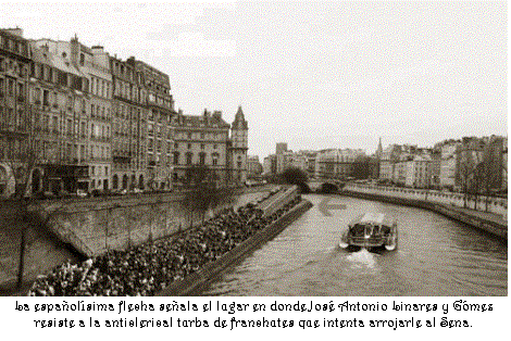 Cuadro de texto:  
La espa�ol�sima flecha se�ala el lugar en donde Jos� Antonio Linares y G�mez resiste a la anticlerical turba de franchutes que intenta arrojarle al Sena.
