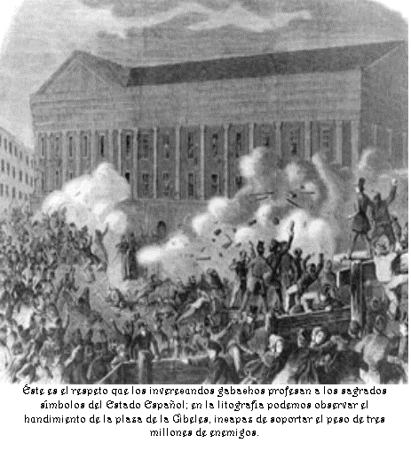 Cuadro de texto:  
�ste es el respeto que los inverecundos gabachos profesan a los sagrados s�mbolos del Estado Espa�ol; en la litograf�a podemos observar el hundimiento de la plaza de la Cibeles, incapaz de soportar el peso de tres millones de enemigos.









