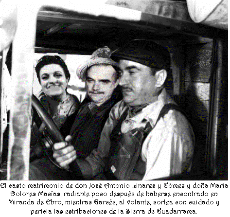 Cuadro de texto:  
El casto matrimonio de don Jos� Antonio Linares y G�mez y do�a Mar�a   Dolores Mac�as, radiante poco despu�s de haberse encontrado en Miranda de Ebro, mientras Garc�s, al volante, sortea con cuidado y pericia las estribaciones de la Sierra de Guadarrama.
